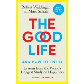 Good Life: Lessons from the World's Longest Study on Happiness