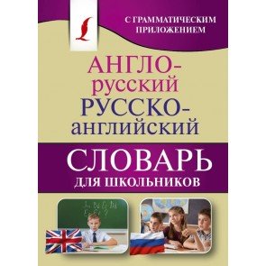 Англо-русский русско-английский словарь для школьников с грамматическим приложением