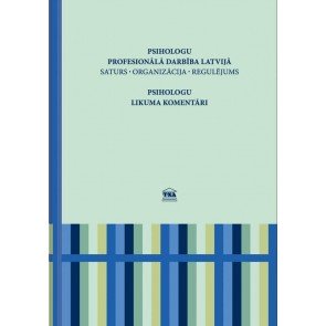 Psihologu profesionālā darbība Latvijā: saturs, organizācija, regulējums. Psihologu likuma komentāri